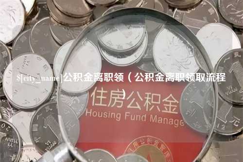 宜阳公积金离职领（公积金离职领取流程）